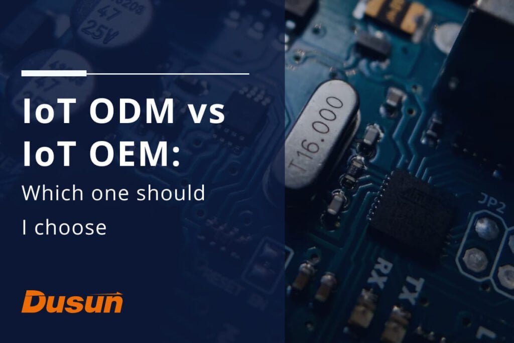 Manufacturing IoT devices in China: What Should I Know? 2 IoT ODM vs IoT OEM Which one should I choose