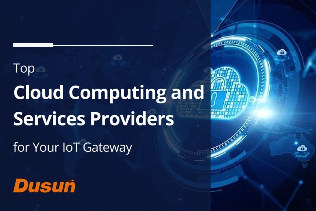 Top Cloud Computing and Services Providers for Your IoT Gateway